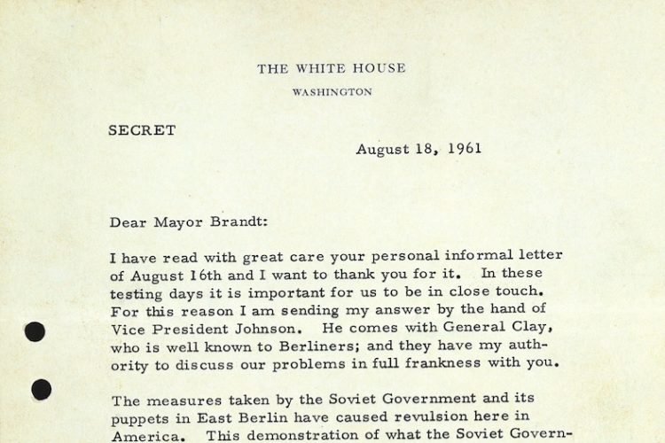 In schwarzer Schreibmaschinenschrift: The White House. Washington. Secret. August 18, 1961. Dear Mayor Brandt: I have read with great care your personal informal letter of August 16th and I want to thank you for it. In these testing days it is important for us to be in close touch. For this reason I am sending my answer by the hand of Vice President Johnson. He comes with General Clay, wo is well known to Berliners; and they have my authority to discuss our problems in full frankness with you. The measures taken by the Soviet Government and ist puppets in East Berlin have caused revulsion here in Amerika. This demonstration of what the Soviet Govern